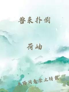 兽来扑倒