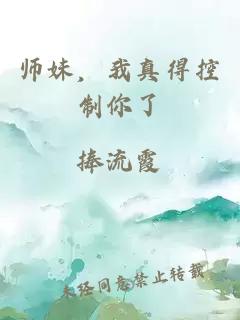 师妹，我真得控制你了