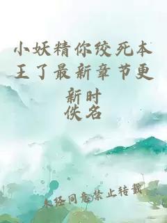 å°å¦ç²¾ä½ ç»æ­»æ¬çäºææ°ç« èæ´æ°æ¶