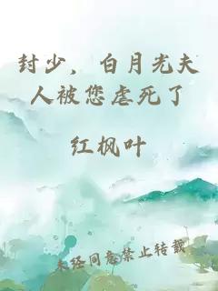 封少，白月光夫人被您虐死了