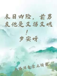 末日凶险，前男友他是又拐又哄！