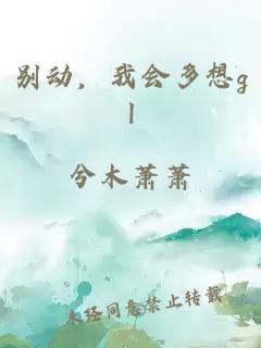 别动，我会多想gl