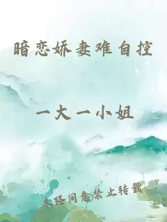 暗恋娇妻难自控