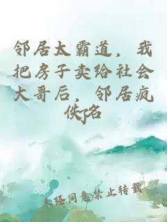 邻居太霸道，我把房子卖给社会大哥后，邻居疯了