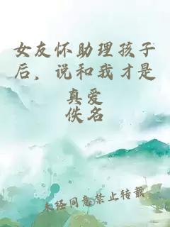 女友怀助理孩子后，说和我才是真爱